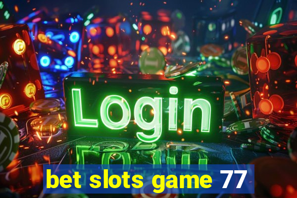 bet slots game 77